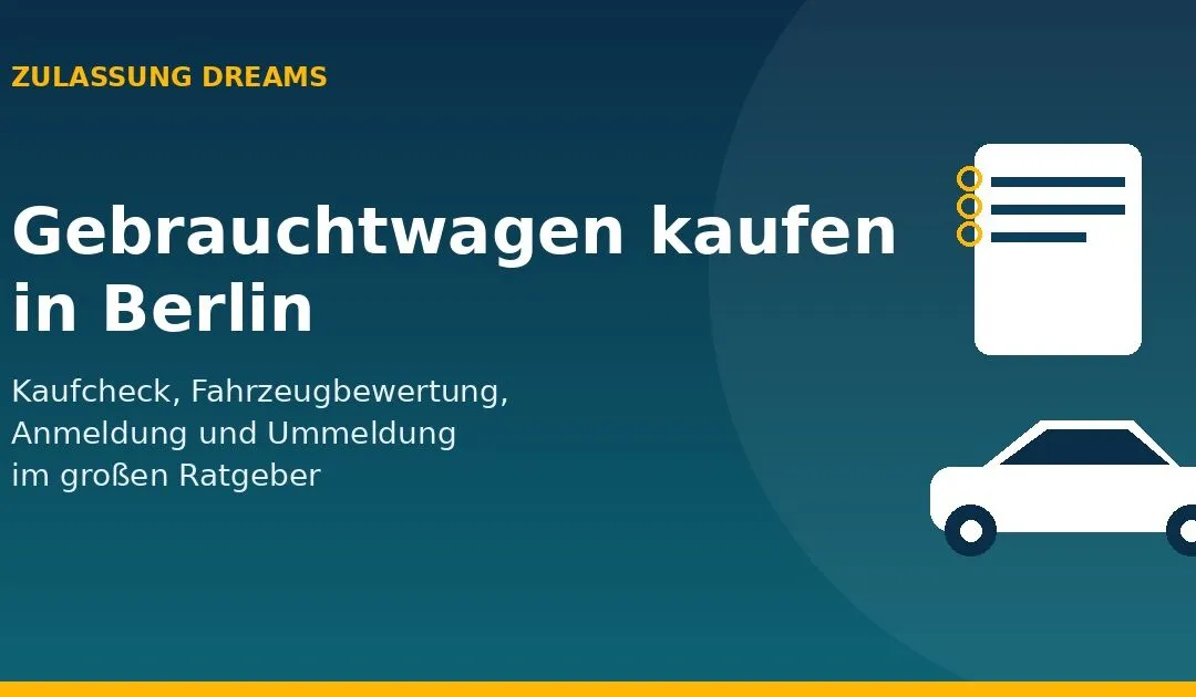 Gebrauchtwagen kaufen in Berlin: Der große Ratgeber für Kaufcheck, Anmeldung und Ummeldung